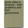 Great Cities In America - Their Problems And Their Government by Delos Franklin Wilcox