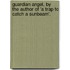 Guardian Angel, By The Author Of 'a Trap To Catch A Sunbeam'.