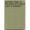 Guardian Angel, By The Author Of 'a Trap To Catch A Sunbeam'. door Matilda Anne Mackarness
