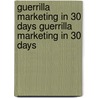 Guerrilla Marketing in 30 Days Guerrilla Marketing in 30 Days door Jay Conrad Levinson