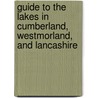 Guide To The Lakes In Cumberland, Westmorland, And Lancashire by Sir John Robinson