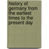 History Of Germany From The Earliest Times To The Present Day by Bayard Taylor