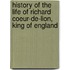 History Of The Life Of Richard Coeur-De-Lion, King Of England