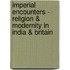 Imperial Encounters - Religion & Modernity in India & Britain