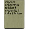 Imperial Encounters - Religion & Modernity in India & Britain by Peter van der Veer