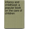 Infancy And Childhood; A Popular Book On The Care Of Children door Walter Reeve Ramsey