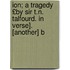 Ion; A Tragedy £By Sir T.N. Talfourd. in Verse]. [Another] b