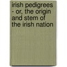 Irish Pedigrees - Or, The Origin And Stem Of The Irish Nation door John O'Hart