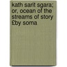 Kath Sarit Sgara; Or, Ocean of the Streams of Story £By Soma by Somadeva