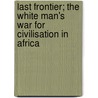Last Frontier; The White Man's War For Civilisation In Africa door Edward Alexand Powell