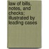Law Of Bills, Notes, And Checks; Illustrated By Leading Cases