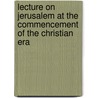 Lecture On Jerusalem At The Commencement Of The Christian Era door Charles Delucena Meigs
