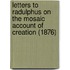Letters To Radulphus On The Mosaic Account Of Creation (1876)