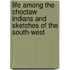 Life Among The Choctaw Indians And Sketches Of The South-West