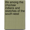 Life Among The Choctaw Indians And Sketches Of The South-West door Henry Clark Benson