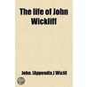 Life Of John Wickliff; With An Appendix And List Of His Works door Patrick Fraser Tytler