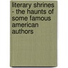 Literary Shrines - The Haunts Of Some Famous American Authors by Theodore Frelinghuysen Wolfe
