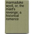 Marmaduke Wyvil, Or, The Maid's Revenge; A Historical Romance