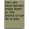 Men Are What Women Make Them; Or, The Drama Of Rue De La Paix by Adolphe Belot