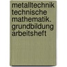 Metalltechnik Technische Mathematik. Grundbildung Arbeitsheft by Klaus Drotziger