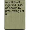 Mistakes of Ingersoll (1-2); As Shown by Prof. Swing £Et Al. by James Baird McClure