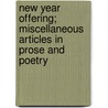 New Year Offering; Miscellaneous Articles In Prose And Poetry door A. William Fiske