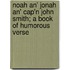 Noah An' Jonah An' Cap'n John Smith; A Book Of Humorous Verse
