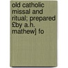 Old Catholic Missal and Ritual; Prepared £By A.H. Mathew] fo by Arnold Harris Mathew