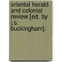 Oriental Herald And Colonial Review [Ed. By J.S. Buckingham].