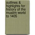 Outlines & Highlights For History Of The Muslim World To 1405