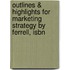 Outlines & Highlights For Marketing Strategy By Ferrell, Isbn