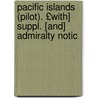 Pacific Islands (Pilot). £With] Suppl. [And] Admiralty Notic by Admiralty Hydrogr Dept