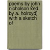 Poems by John Nicholson £Ed. by A. Holroyd] with a Sketch of by John Nicholson