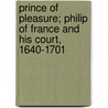 Prince Of Pleasure; Philip Of France And His Court, 1640-1701 door Hugh Stokes