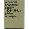 Provincial Newspaper Society, 1836-1886; A Jubilee Retrospect door Provincial New Society