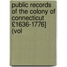 Public Records of the Colony of Connecticut £1636-1776] (Vol by Connecticut Connecticut