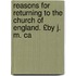 Reasons for Returning to the Church of England. £By J. M. Ca