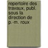 Repertoire Des Travaux, Publ. Sous La Direction De P.-M. Roux