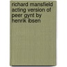 Richard Mansfield Acting Version Of Peer Gynt By Henrik Ibsen by Henrik Johan Ibsen