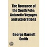 Romance Of The South Pole; Antarctic Voyages And Explorations door George Barnett Smith