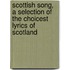 Scottish Song, A Selection Of The Choicest Lyrics Of Scotland