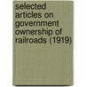 Selected Articles On Government Ownership Of Railroads (1919) door Edith M. Phelps