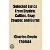 Selected Lyrics From Dryden, Collins, Gray, Cowper, And Burns door Charles Swain Thomas