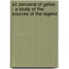 Sir Perceval of Galles - A Study of the Sources of the Legend by Reginald Harvey Griffith