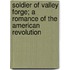 Soldier Of Valley Forge; A Romance Of The American Revolution