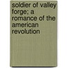 Soldier Of Valley Forge; A Romance Of The American Revolution by Robert Neilson Stephens