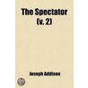 Spectator (Volume 2); No. 81-169; June 2, 1711-Sept. 13, 1711 door Joseph Addison