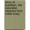 Story Of Audubon, The Naturalist. (Lessons From Noble Lives). door Onbekend