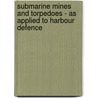 Submarine Mines And Torpedoes - As Applied To Harbour Defence by John Townsend Bucknill