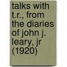 Talks With T.R., From The Diaries Of John J. Leary, Jr (1920) door John Joseph Leary